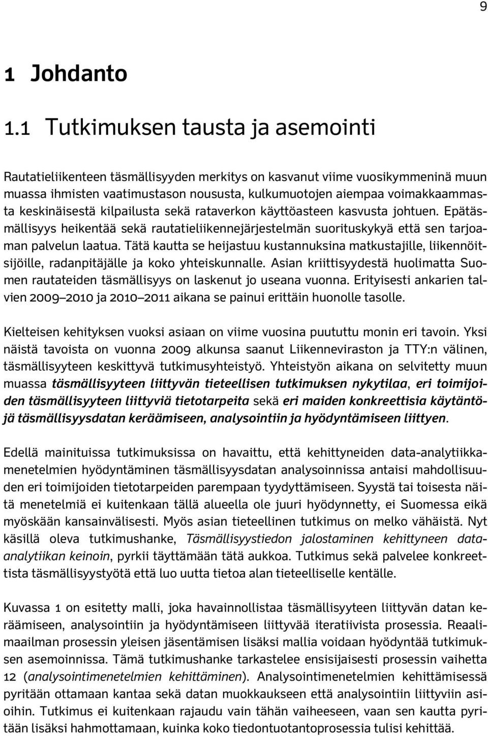 keskinäisestä kilpailusta sekä rataverkon käyttöasteen kasvusta johtuen. Epätäsmällisyys heikentää sekä rautatieliikennejärjestelmän suorituskykyä että sen tarjoaman palvelun laatua.