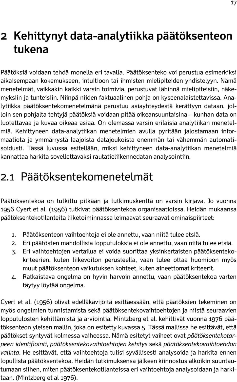 Nämä menetelmät, vaikkakin kaikki varsin toimivia, perustuvat lähinnä mielipiteisiin, näkemyksiin ja tunteisiin. Niinpä niiden faktuaalinen pohja on kyseenalaistettavissa.