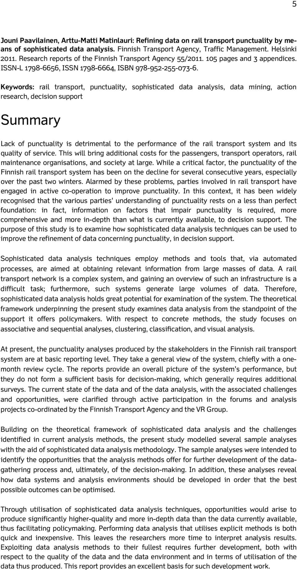Keywords: rail transport, punctuality, sophisticated data analysis, data mining, action research, decision support Summary Lack of punctuality is detrimental to the performance of the rail transport