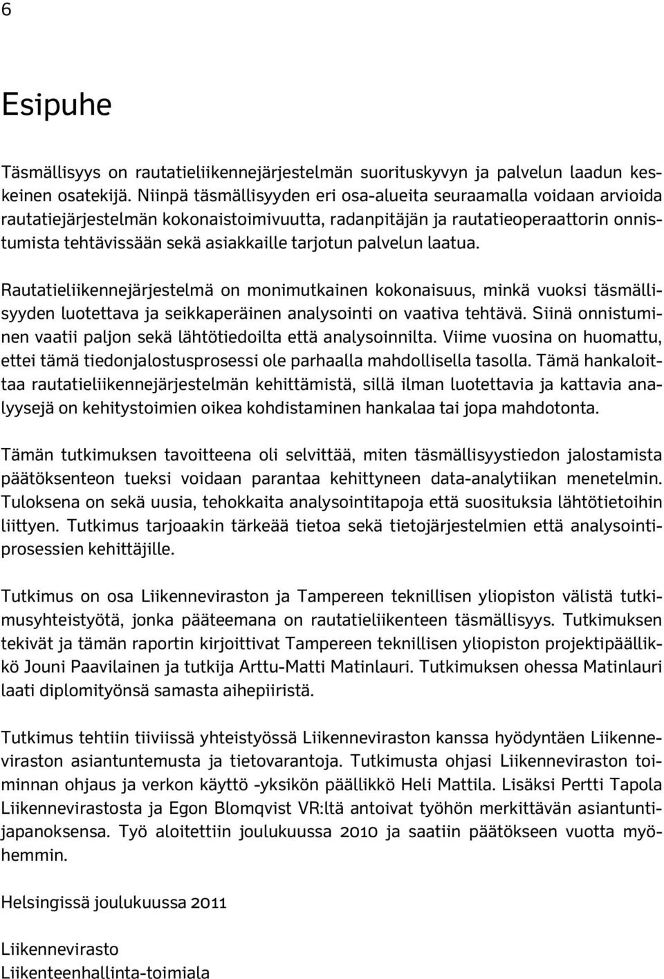 palvelun laatua. Rautatieliikennejärjestelmä on monimutkainen kokonaisuus, minkä vuoksi täsmällisyyden luotettava ja seikkaperäinen analysointi on vaativa tehtävä.