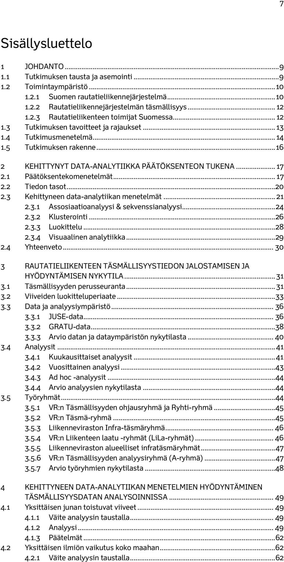 .. 16 2 KEHITTYNYT DATA-ANALYTIIKKA PÄÄTÖKSENTEON TUKENA... 17 2.1 Päätöksentekomenetelmät... 17 2.2 Tiedon tasot... 20 2.3 Kehittyneen data-analytiikan menetelmät... 21 2.3.1 Assosiaatioanalyysi & sekvenssianalyysi.