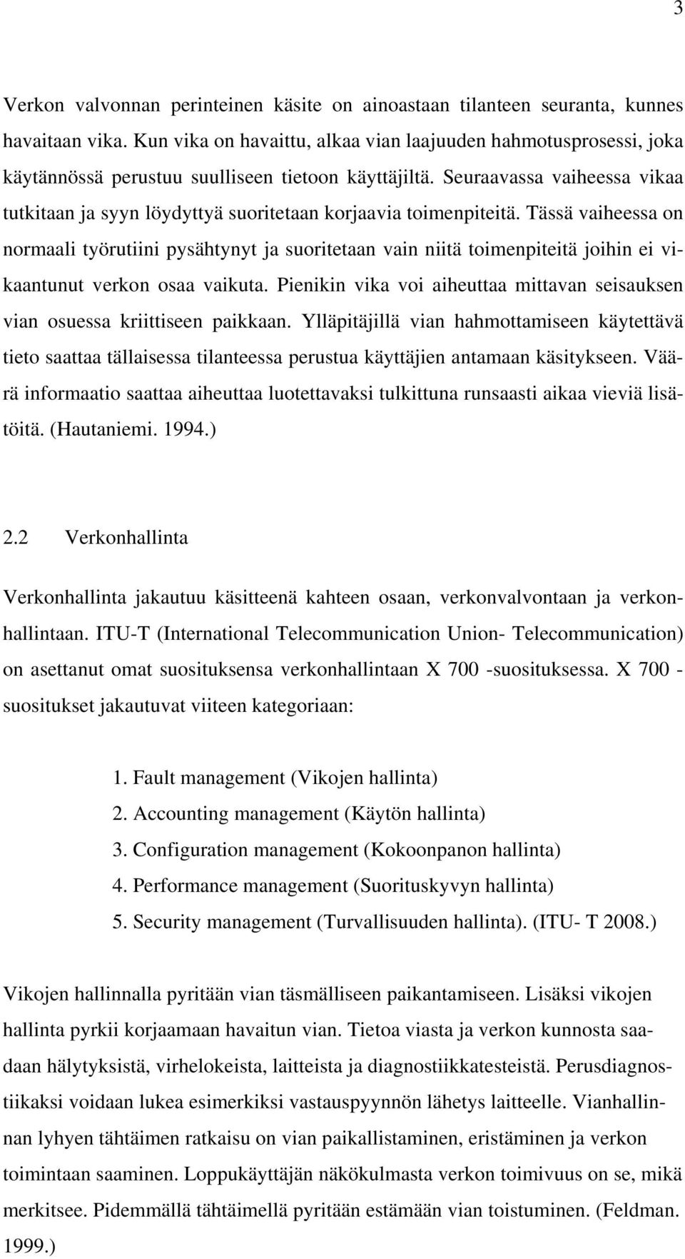 Seuraavassa vaiheessa vikaa tutkitaan ja syyn löydyttyä suoritetaan korjaavia toimenpiteitä.