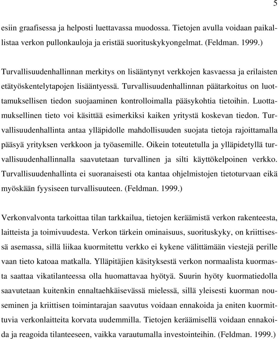 Turvallisuudenhallinnan päätarkoitus on luottamuksellisen tiedon suojaaminen kontrolloimalla pääsykohtia tietoihin. Luottamuksellinen tieto voi käsittää esimerkiksi kaiken yritystä koskevan tiedon.