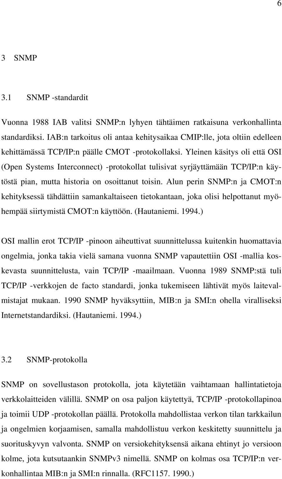 Yleinen käsitys oli että OSI (Open Systems Interconnect) -protokollat tulisivat syrjäyttämään TCP/IP:n käytöstä pian, mutta historia on osoittanut toisin.