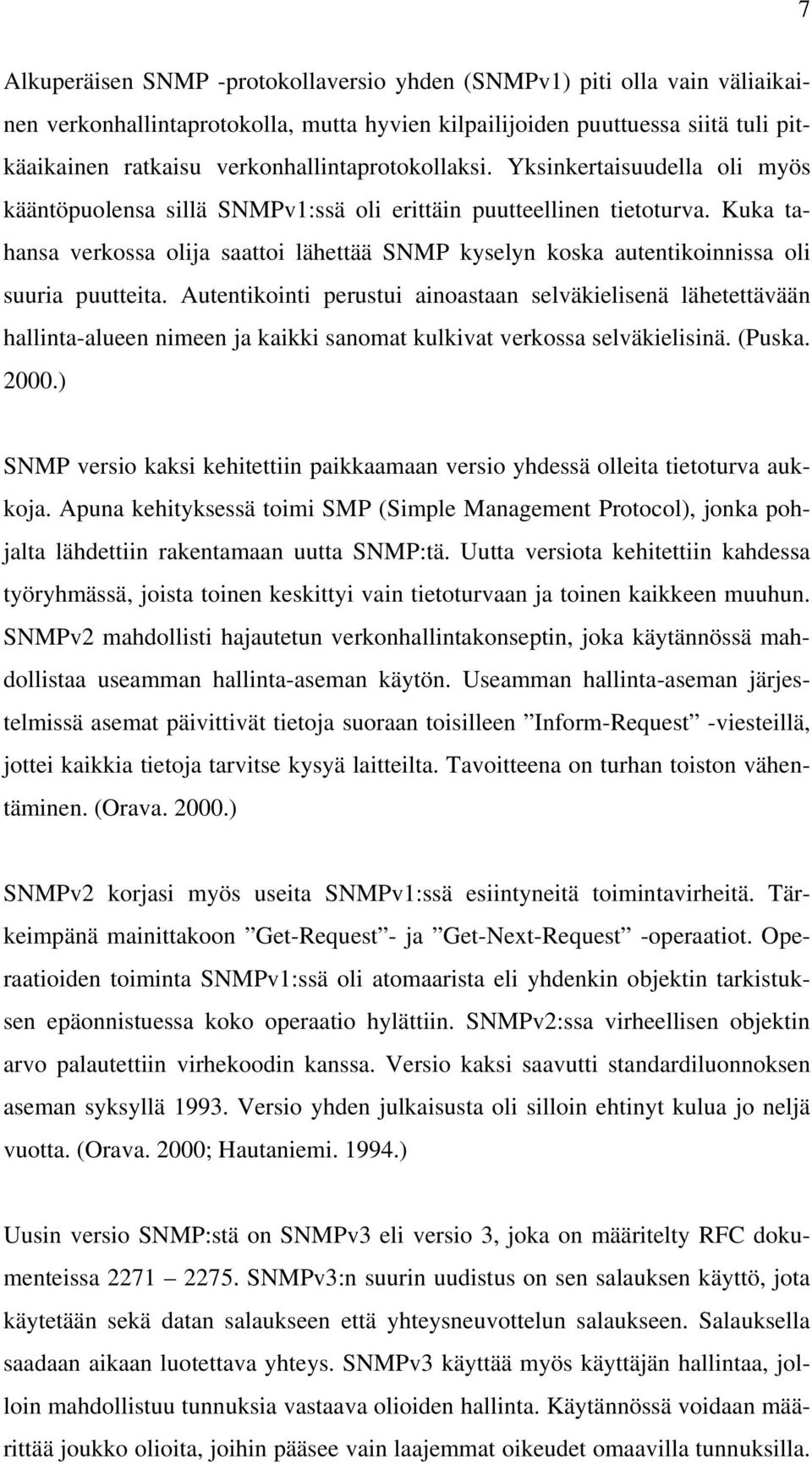 Kuka tahansa verkossa olija saattoi lähettää SNMP kyselyn koska autentikoinnissa oli suuria puutteita.