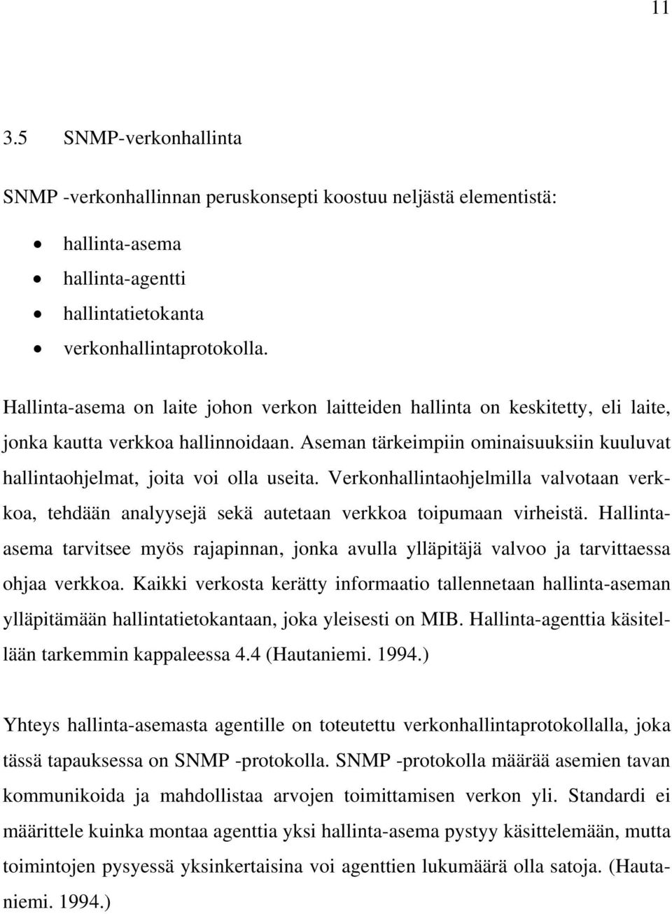 Aseman tärkeimpiin ominaisuuksiin kuuluvat hallintaohjelmat, joita voi olla useita. Verkonhallintaohjelmilla valvotaan verkkoa, tehdään analyysejä sekä autetaan verkkoa toipumaan virheistä.