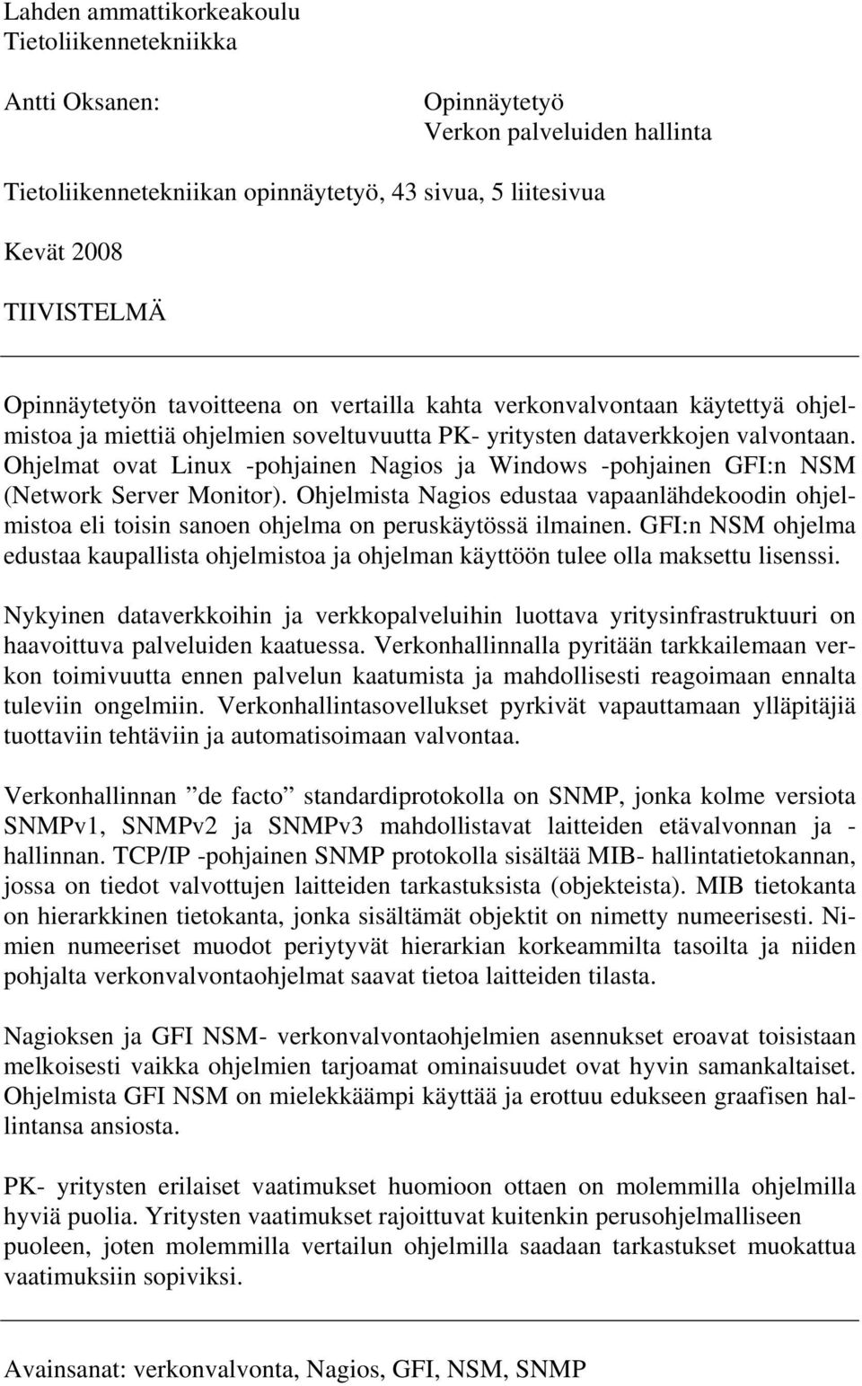 Ohjelmat ovat Linux -pohjainen Nagios ja Windows -pohjainen GFI:n NSM (Network Server Monitor).