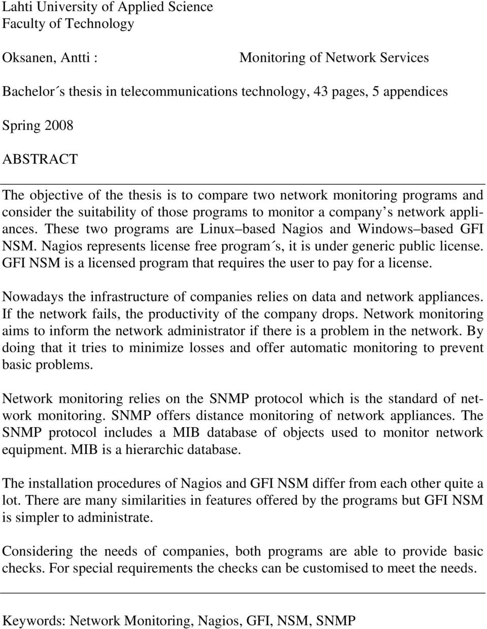 These two programs are Linux based Nagios and Windows based GFI NSM. Nagios represents license free program s, it is under generic public license.