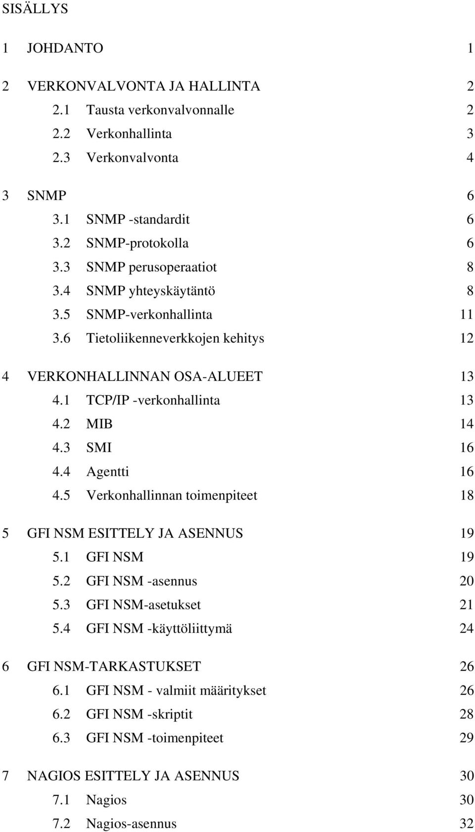2 MIB 14 4.3 SMI 16 4.4 Agentti 16 4.5 Verkonhallinnan toimenpiteet 18 5 GFI NSM ESITTELY JA ASENNUS 19 5.1 GFI NSM 19 5.2 GFI NSM -asennus 20 5.3 GFI NSM-asetukset 21 5.