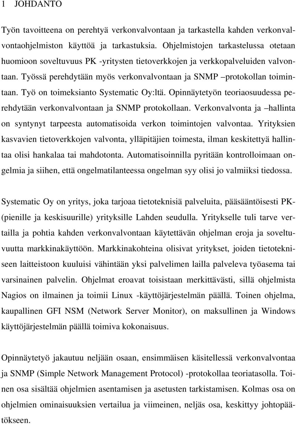 Työ on toimeksianto Systematic Oy:ltä. Opinnäytetyön teoriaosuudessa perehdytään verkonvalvontaan ja SNMP protokollaan.