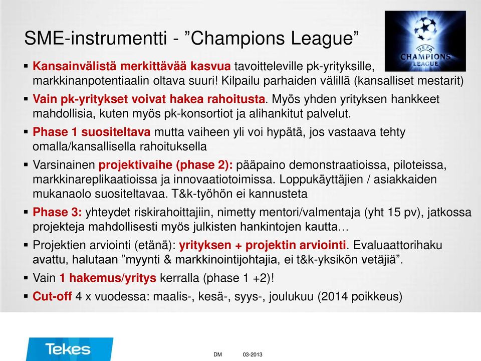 Phase 1 suositeltava mutta vaiheen yli voi hypätä, jos vastaava tehty omalla/kansallisella rahoituksella Varsinainen projektivaihe (phase 2): pääpaino demonstraatioissa, piloteissa,