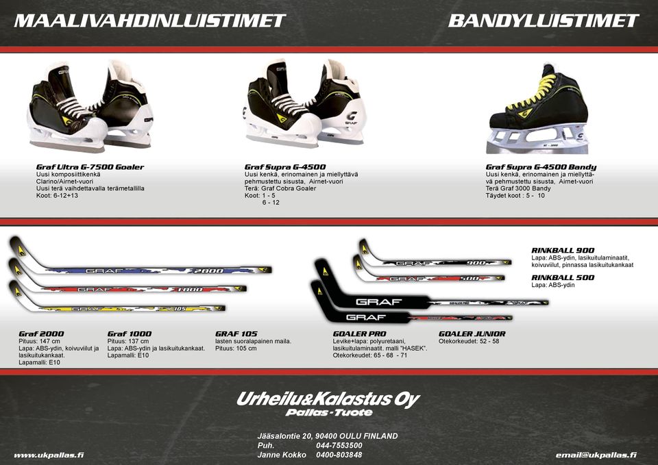 Bandy Täydet koot : 5-10 RINKBALL 900 Lapa: ABS-ydin, lasikuitulaminaatit, koivuviilut, pinnassa lasikuitukankaat RINKBALL 500 Lapa: ABS-ydin 105 Graf 2000 Graf 1000 Pituus: 147 cm Pituus: 137 cm