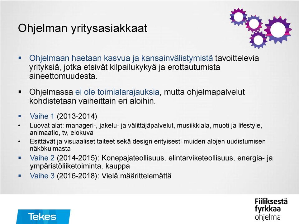 Vaihe 1 (2013-2014) Luovat alat: manageri-, jakelu- ja välittäjäpalvelut, musiikkiala, muoti ja lifestyle, animaatio, tv, elokuva Esittävät ja visuaaliset