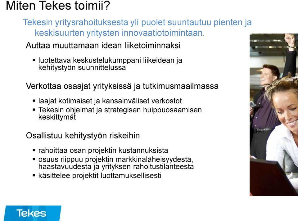 tutkimusmaailmassa laajat kotimaiset ja kansainväliset verkostot Tekesin ohjelmat ja strategisen huippuosaamisen keskittymät Osallistuu kehitystyön