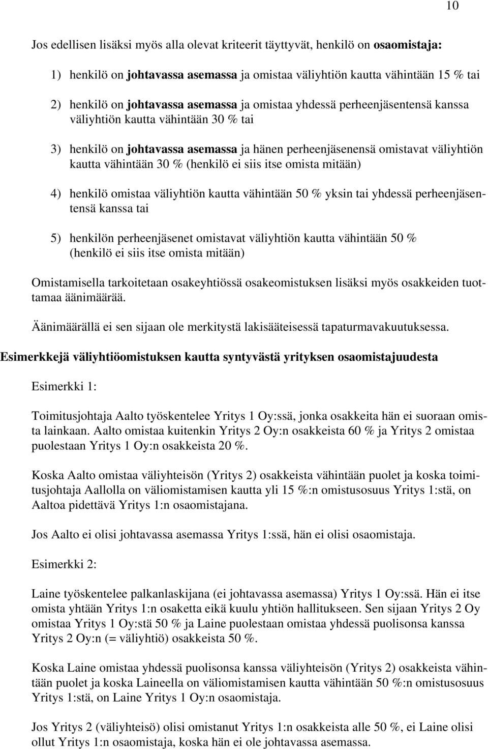 (henkilö ei siis itse omista mitään) 4) henkilö omistaa väliyhtiön kautta vähintään 50 % yksin tai yhdessä perheenjäsentensä kanssa tai 5) henkilön perheenjäsenet omistavat väliyhtiön kautta