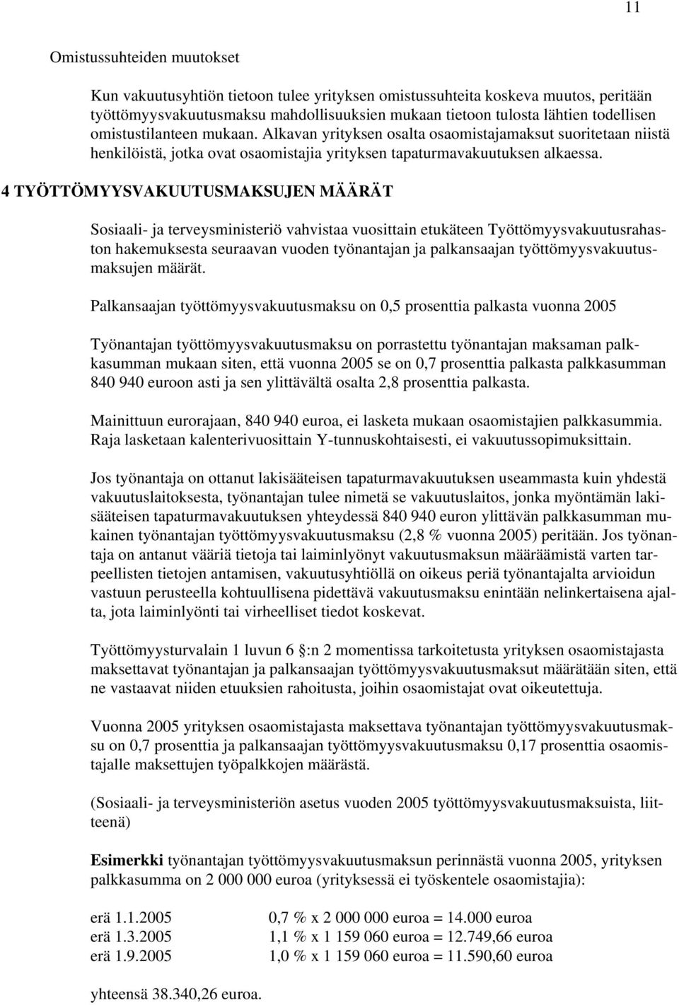 4 TYÖTTÖMYYSVAKUUTUSMAKSUJEN MÄÄRÄT Sosiaali- ja terveysministeriö vahvistaa vuosittain etukäteen Työttömyysvakuutusrahaston hakemuksesta seuraavan vuoden työnantajan ja palkansaajan