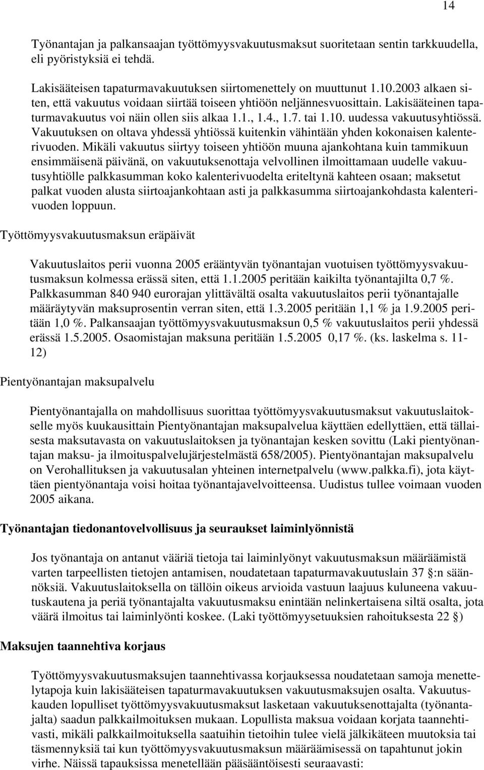 Vakuutuksen on oltava yhdessä yhtiössä kuitenkin vähintään yhden kokonaisen kalenterivuoden.