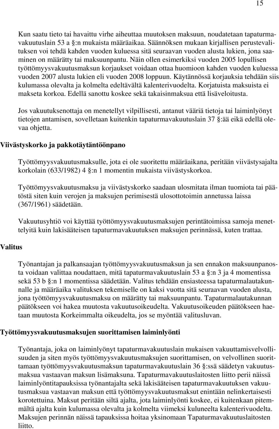 Näin ollen esimerkiksi vuoden 2005 lopullisen työttömyysvakuutusmaksun korjaukset voidaan ottaa huomioon kahden vuoden kuluessa vuoden 2007 alusta lukien eli vuoden 2008 loppuun.