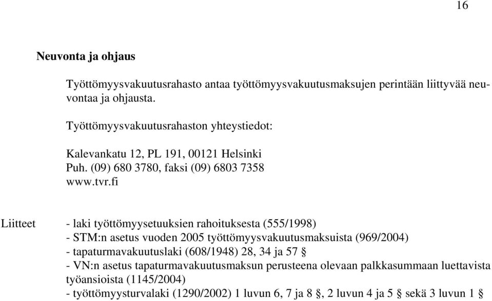 fi Liitteet - laki työttömyysetuuksien rahoituksesta (555/1998) - STM:n asetus vuoden 2005 työttömyysvakuutusmaksuista (969/2004) - tapaturmavakuutuslaki