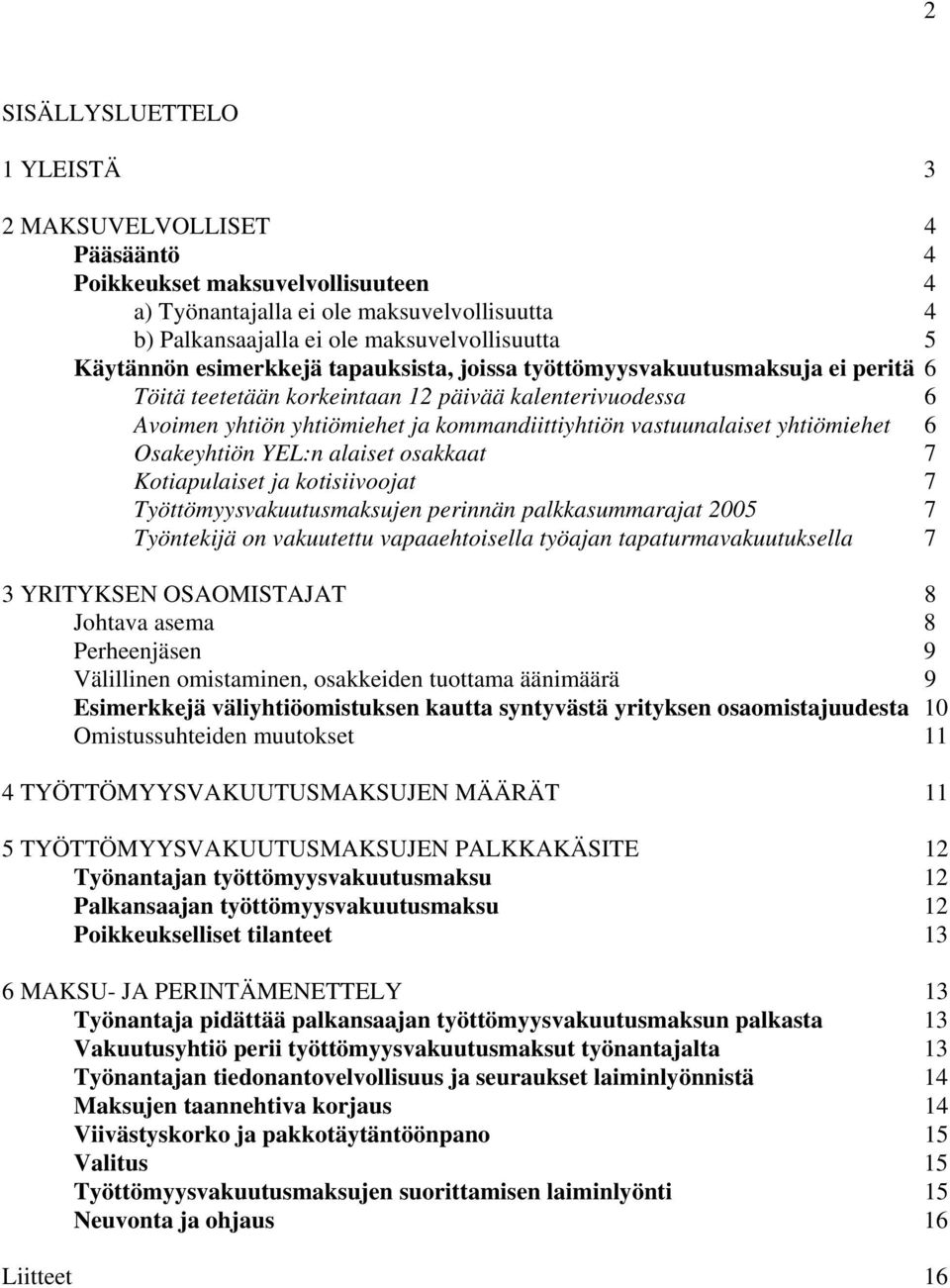 vastuunalaiset yhtiömiehet 6 Osakeyhtiön YEL:n alaiset osakkaat 7 Kotiapulaiset ja kotisiivoojat 7 Työttömyysvakuutusmaksujen perinnän palkkasummarajat 2005 7 Työntekijä on vakuutettu vapaaehtoisella