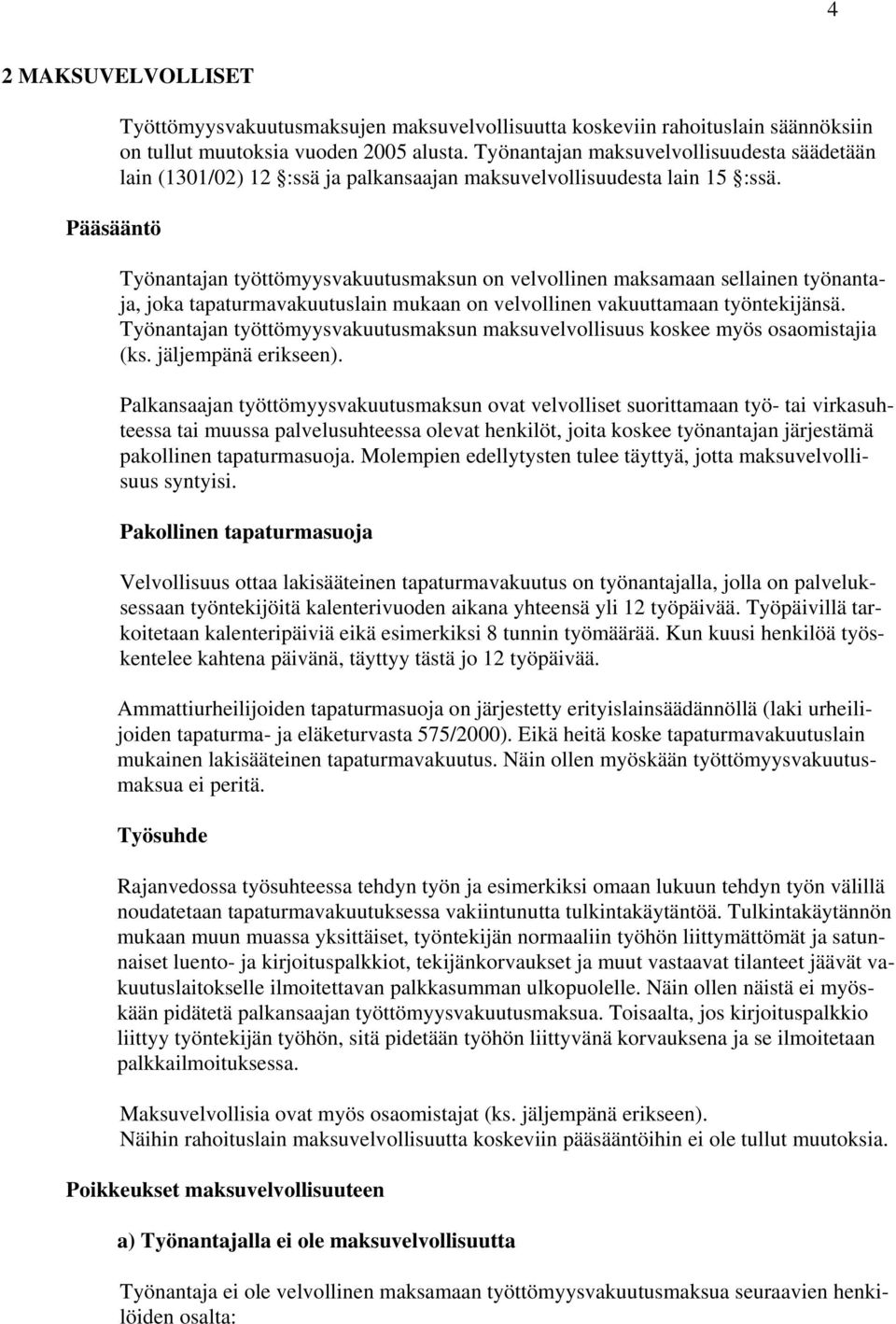 Työnantajan työttömyysvakuutusmaksun on velvollinen maksamaan sellainen työnantaja, joka tapaturmavakuutuslain mukaan on velvollinen vakuuttamaan työntekijänsä.