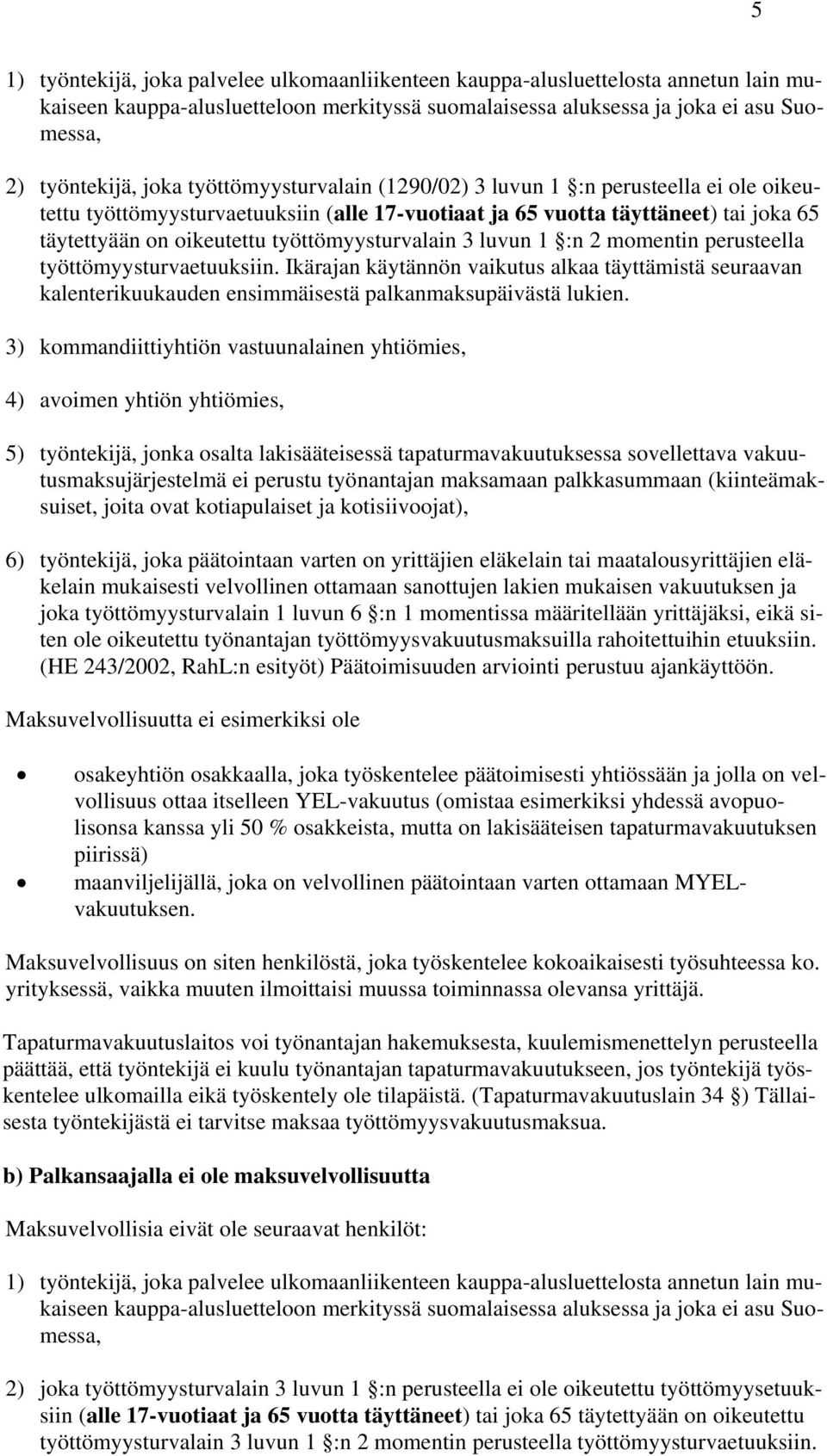 3 luvun 1 :n 2 momentin perusteella työttömyysturvaetuuksiin. Ikärajan käytännön vaikutus alkaa täyttämistä seuraavan kalenterikuukauden ensimmäisestä palkanmaksupäivästä lukien.