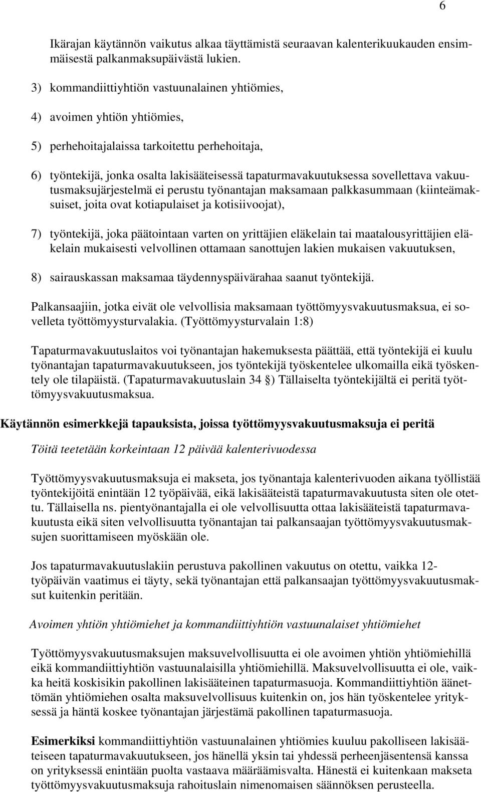 sovellettava vakuutusmaksujärjestelmä ei perustu työnantajan maksamaan palkkasummaan (kiinteämaksuiset, joita ovat kotiapulaiset ja kotisiivoojat), 7) työntekijä, joka päätointaan varten on