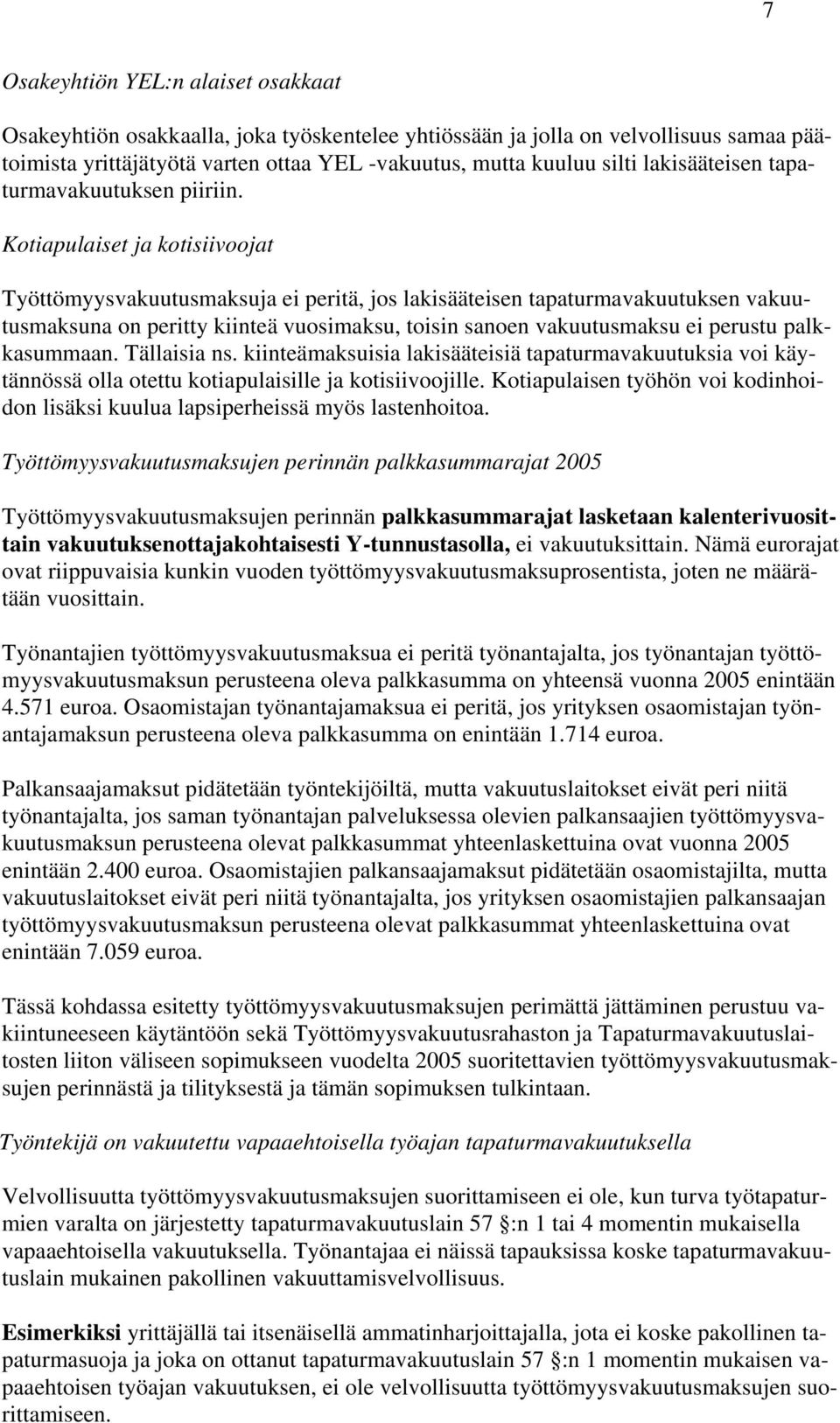 Kotiapulaiset ja kotisiivoojat Työttömyysvakuutusmaksuja ei peritä, jos lakisääteisen tapaturmavakuutuksen vakuutusmaksuna on peritty kiinteä vuosimaksu, toisin sanoen vakuutusmaksu ei perustu