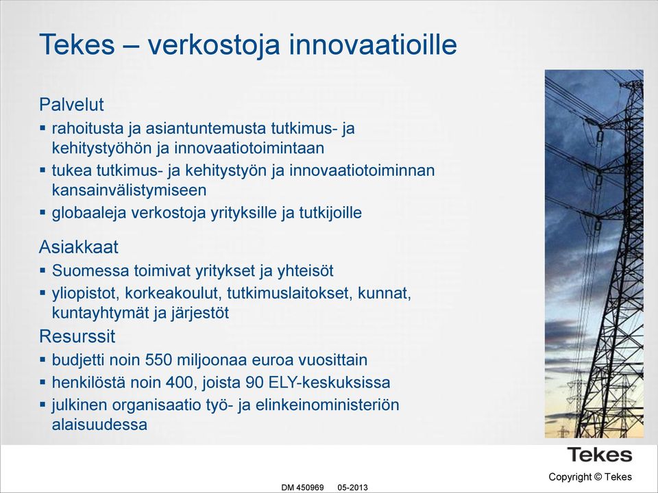 yritykset ja yhteisöt yliopistot, korkeakoulut, tutkimuslaitokset, kunnat, kuntayhtymät ja järjestöt Resurssit budjetti noin 550 miljoonaa