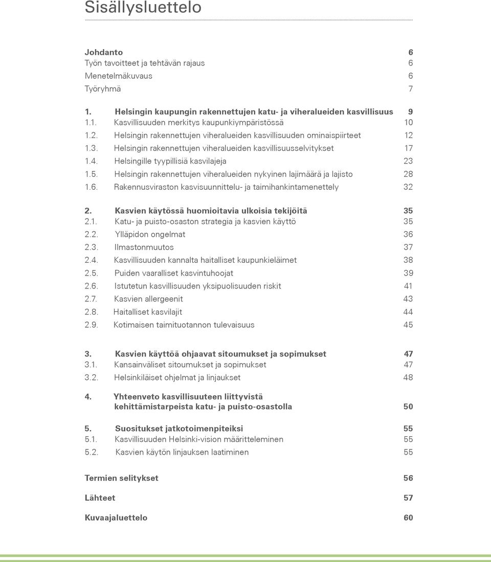 Helsingin rakennettujen viheralueiden nykyinen lajimäärä ja lajisto 28 1.6. Rakennusviraston kasvisuunnittelu- ja taimihankintamenettely 32 2. Kasvien käytössä huomioitavia ulkoisia tekijöitä 35 2.1. Katu- ja puisto-osaston strategia ja kasvien käyttö 35 2.