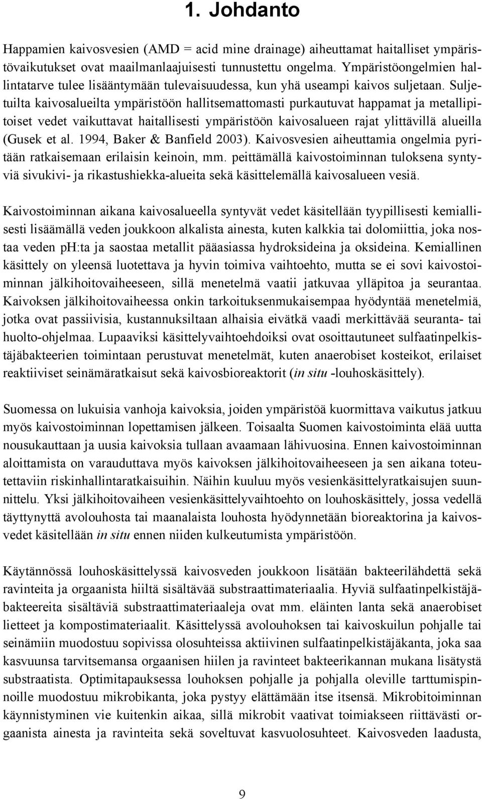 Suljetuilta kaivosalueilta ympäristöön hallitsemattomasti purkautuvat happamat ja metallipitoiset vedet vaikuttavat haitallisesti ympäristöön kaivosalueen rajat ylittävillä alueilla (Gusek et al.