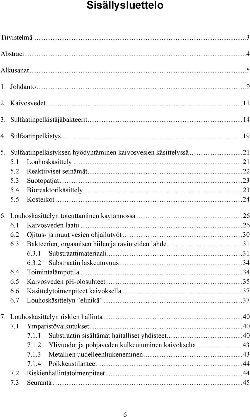 Louhoskäsittelyn toteuttaminen käytännössä...26 6.1 Kaivosveden laatu...26 6.2 Ojitus- ja muut vesien ohjailutyöt...30 6.3 Bakteerien, orgaanisen hiilen ja ravinteiden lähde...31 6.3.1 Substraattimateriaali.