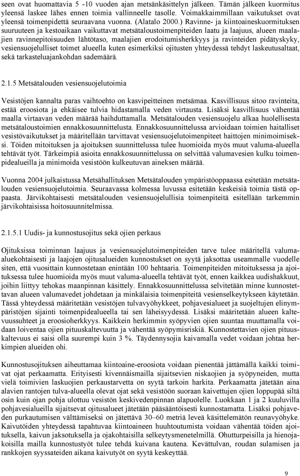 ) Ravinne- ja kiintoaineskuormituksen suuruuteen ja kestoaikaan vaikuttavat metsätaloustoimenpiteiden laatu ja laajuus, alueen maalajien ravinnepitoisuuden lähtötaso, maalajien erodoitumisherkkyys ja