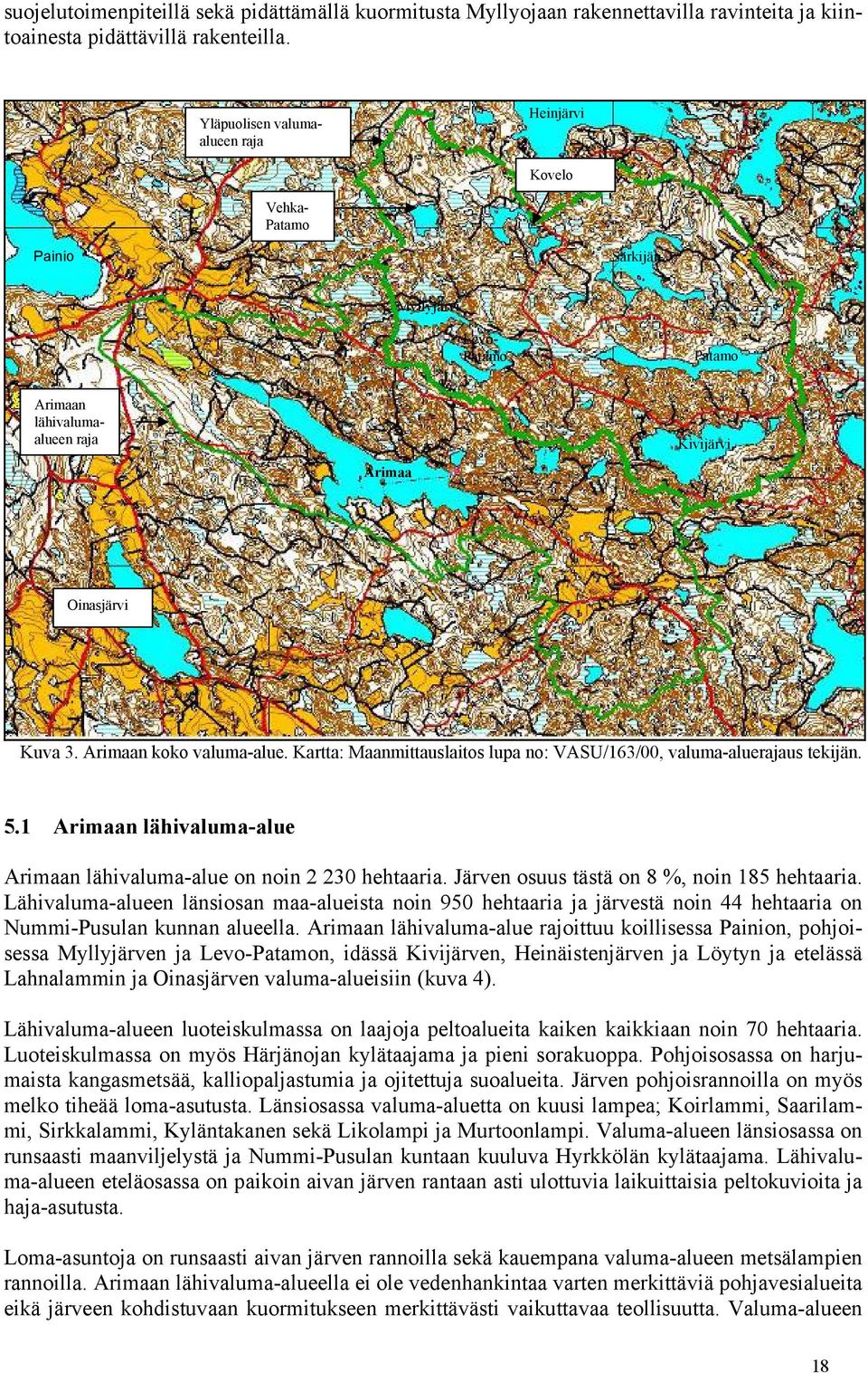 Arimaan koko valuma-alue. Kartta: Maanmittauslaitos lupa no: VASU/163/00, valuma-aluerajaus tekijän. 5.1 Arimaan lähivaluma-alue Arimaan lähivaluma-alue on noin 2 230 hehtaaria.