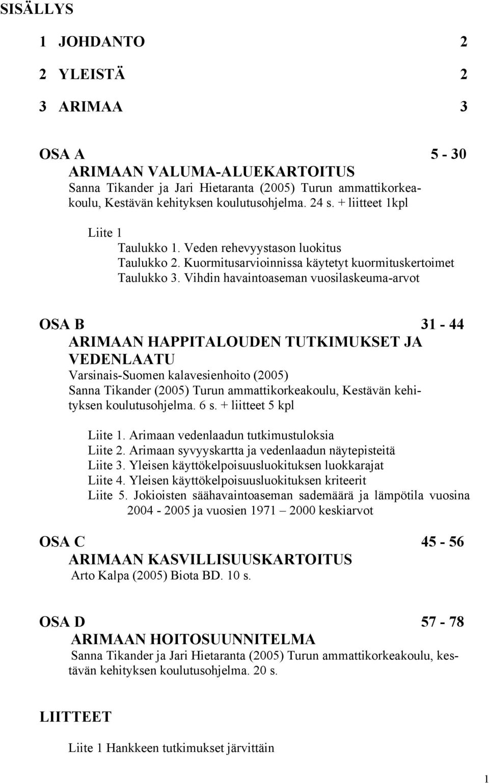 Vihdin havaintoaseman vuosilaskeuma-arvot OSA B 31-44 ARIMAAN HAPPITALOUDEN TUTKIMUKSET JA VEDENLAATU Varsinais-Suomen kalavesienhoito (2005) Sanna Tikander (2005) Turun ammattikorkeakoulu, Kestävän