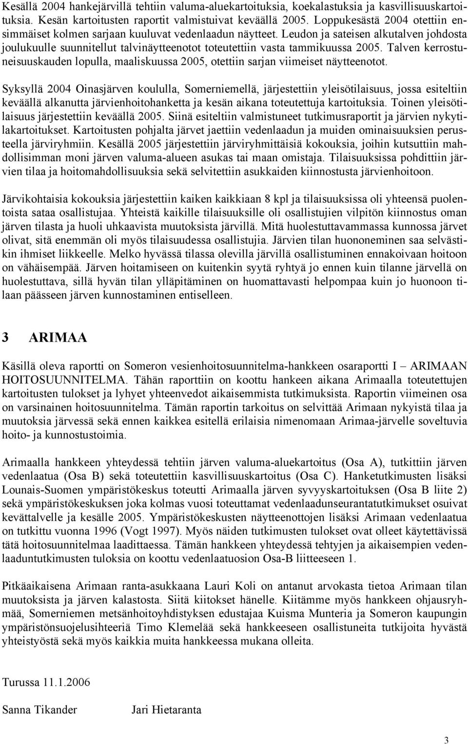 Leudon ja sateisen alkutalven johdosta joulukuulle suunnitellut talvinäytteenotot toteutettiin vasta tammikuussa 2005.