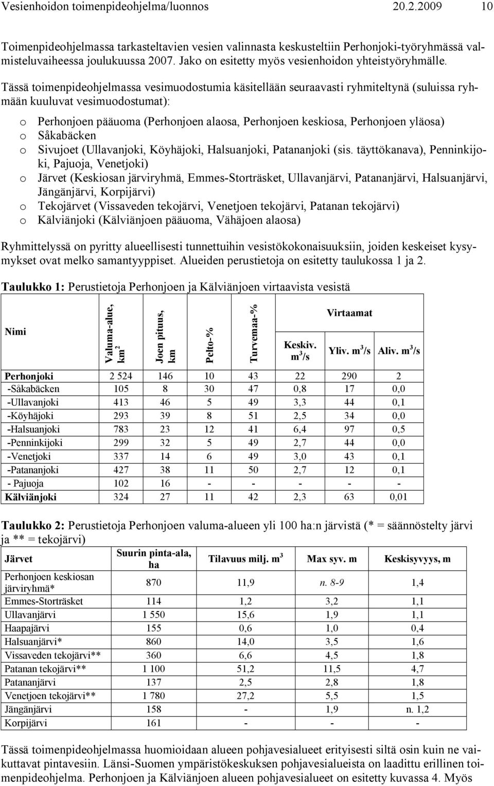 Tässä toimenpideohjelmassa vesimuodostumia käsitellään seuraavasti ryhmiteltynä (suluissa ryhmään kuuluvat vesimuodostumat): o Perhonjoen pääuoma (Perhonjoen alaosa, Perhonjoen keskiosa, Perhonjoen