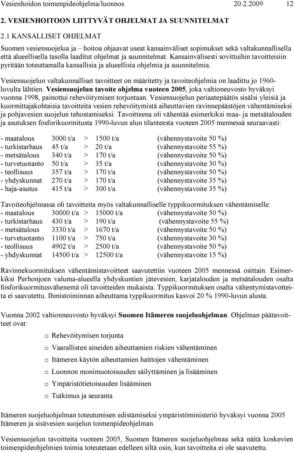 Kansainvälisesti sovittuihin tavoitteisiin pyritään toteuttamalla kansallisia ja alueellisia ohjelmia ja suunnitelmia.