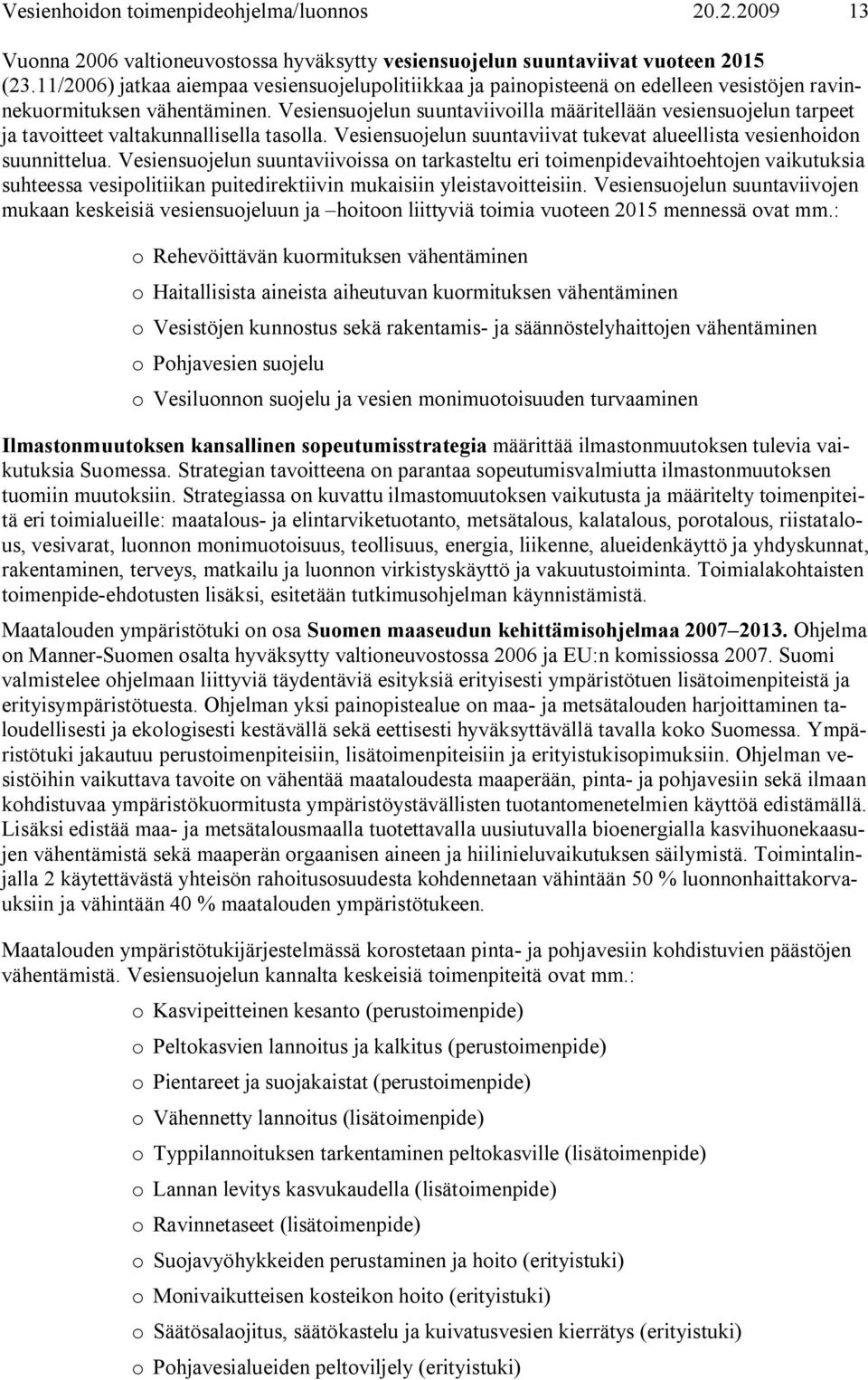 Vesiensuojelun suuntaviivoilla määritellään vesiensuojelun tarpeet ja tavoitteet valtakunnallisella tasolla. Vesiensuojelun suuntaviivat tukevat alueellista vesienhoidon suunnittelua.