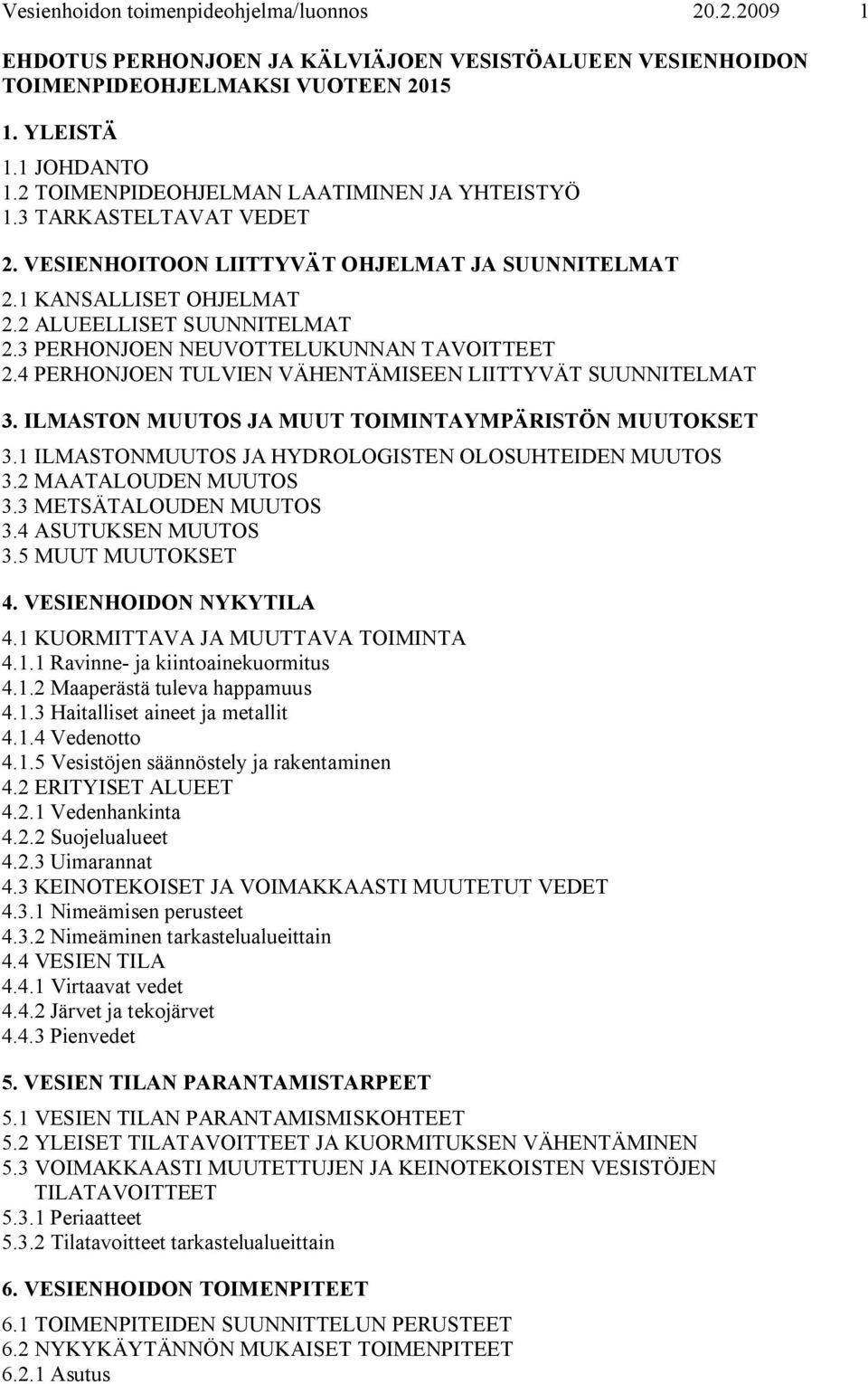 3 PERHONJOEN NEUVOTTELUKUNNAN TAVOITTEET 2.4 PERHONJOEN TULVIEN VÄHENTÄMISEEN LIITTYVÄT SUUNNITELMAT 3. ILMASTON MUUTOS JA MUUT TOIMINTAYMPÄRISTÖN MUUTOKSET 3.