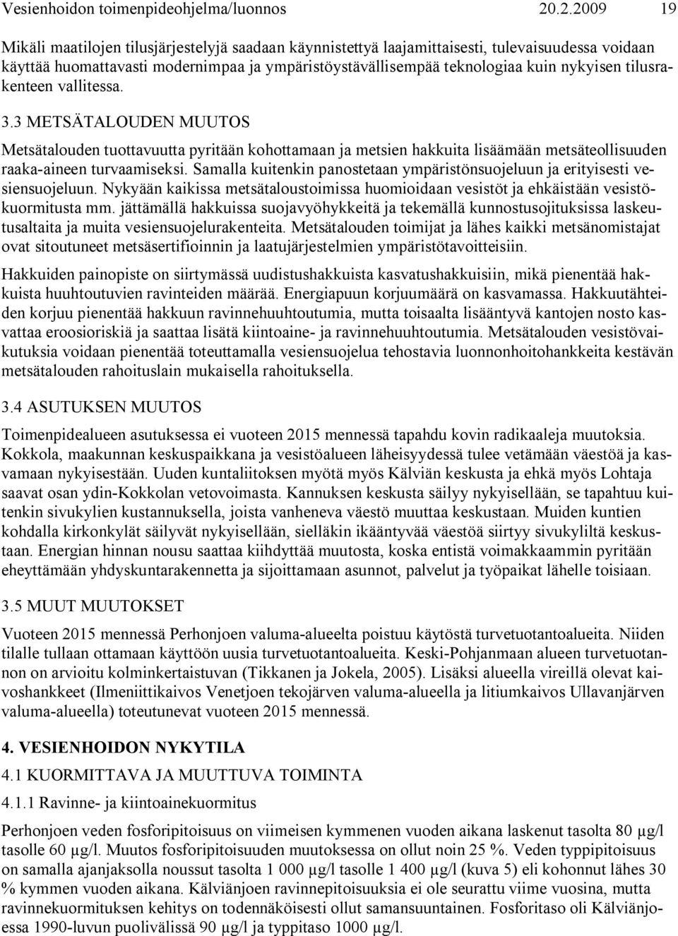 tilusrakenteen vallitessa. 3.3 METSÄTALOUDEN MUUTOS Metsätalouden tuottavuutta pyritään kohottamaan ja metsien hakkuita lisäämään metsäteollisuuden raaka aineen turvaamiseksi.