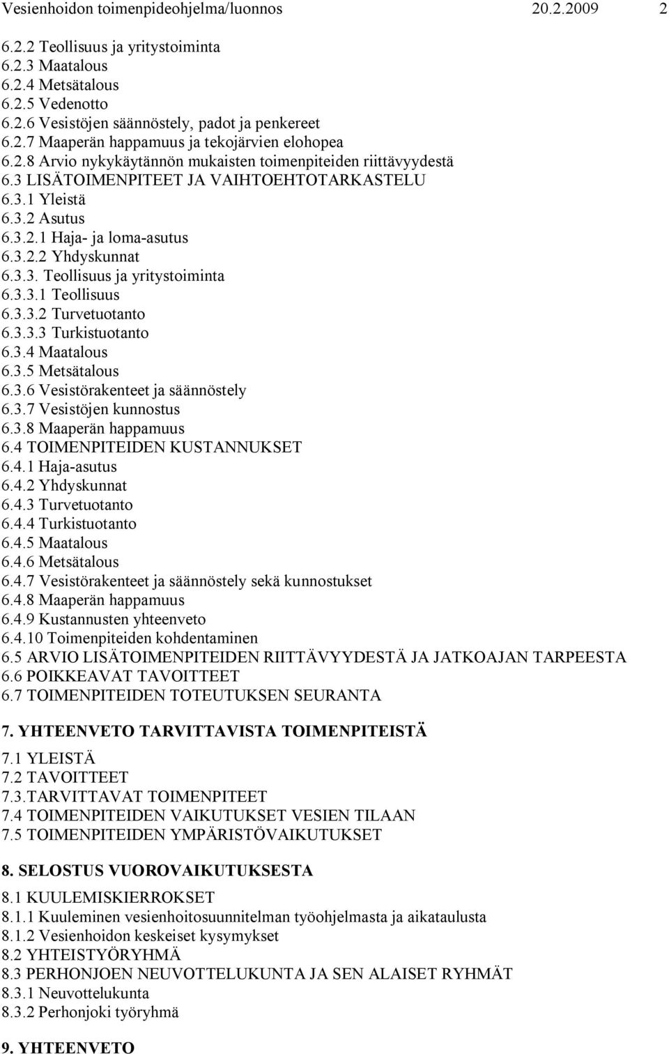 3.3.1 Teollisuus 6.3.3.2 Turvetuotanto 6.3.3.3 Turkistuotanto 6.3.4 Maatalous 6.3.5 Metsätalous 6.3.6 Vesistörakenteet ja säännöstely 6.3.7 Vesistöjen kunnostus 6.3.8 Maaperän happamuus 6.