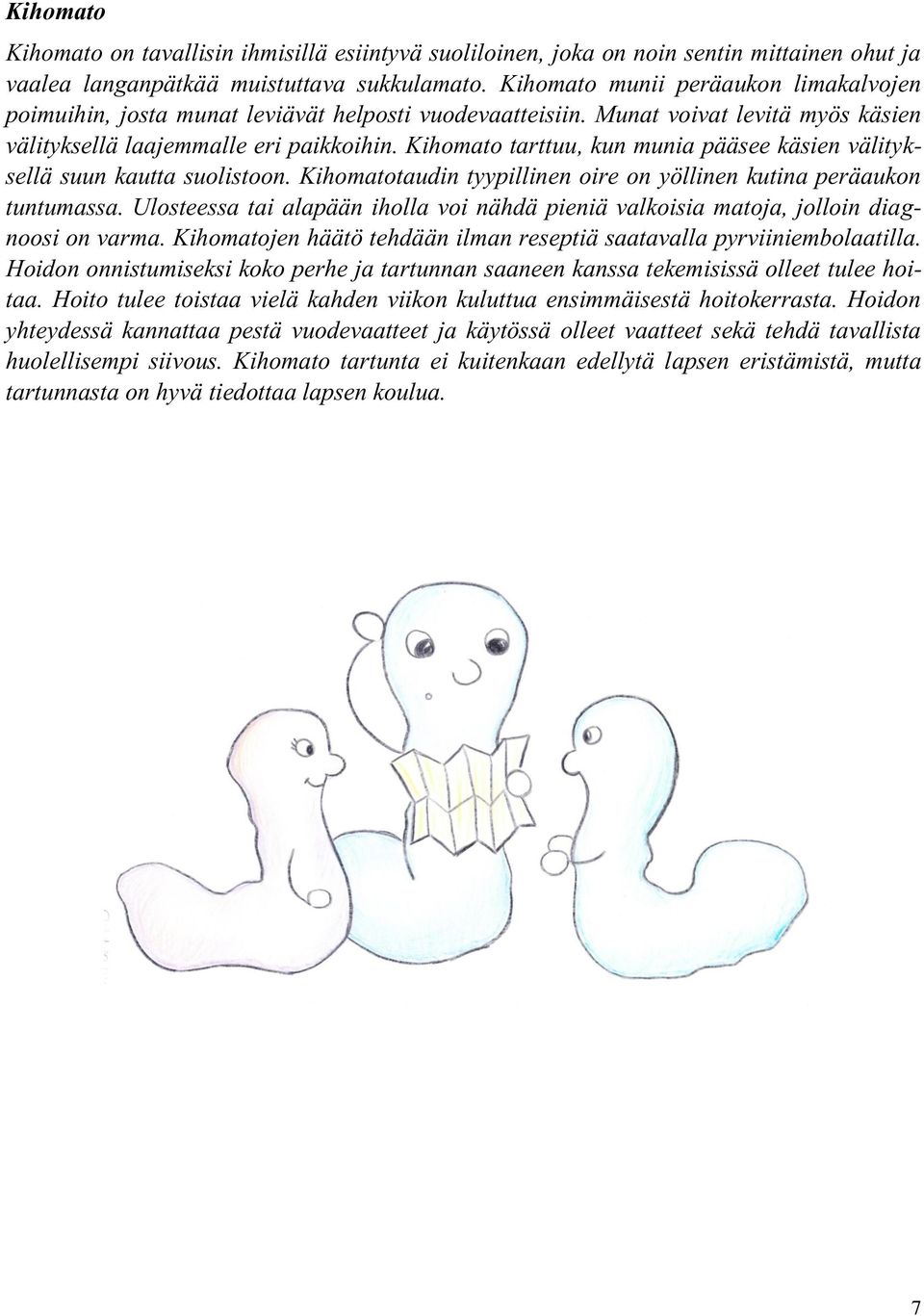 Kihomato tarttuu, kun munia pääsee käsien välityksellä suun kautta suolistoon. Kihomatotaudin tyypillinen oire on yöllinen kutina peräaukon tuntumassa.