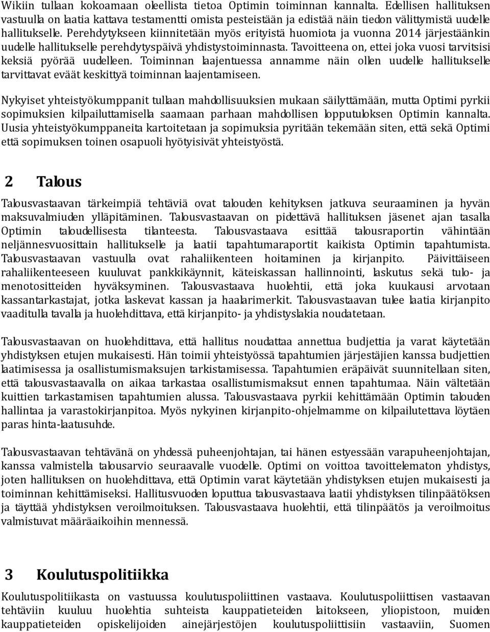 Perehdytykseen kiinnitetään myös erityistä huomiota ja vuonna 2014 järjestäänkin uudelle hallitukselle perehdytyspäivä yhdistystoiminnasta.