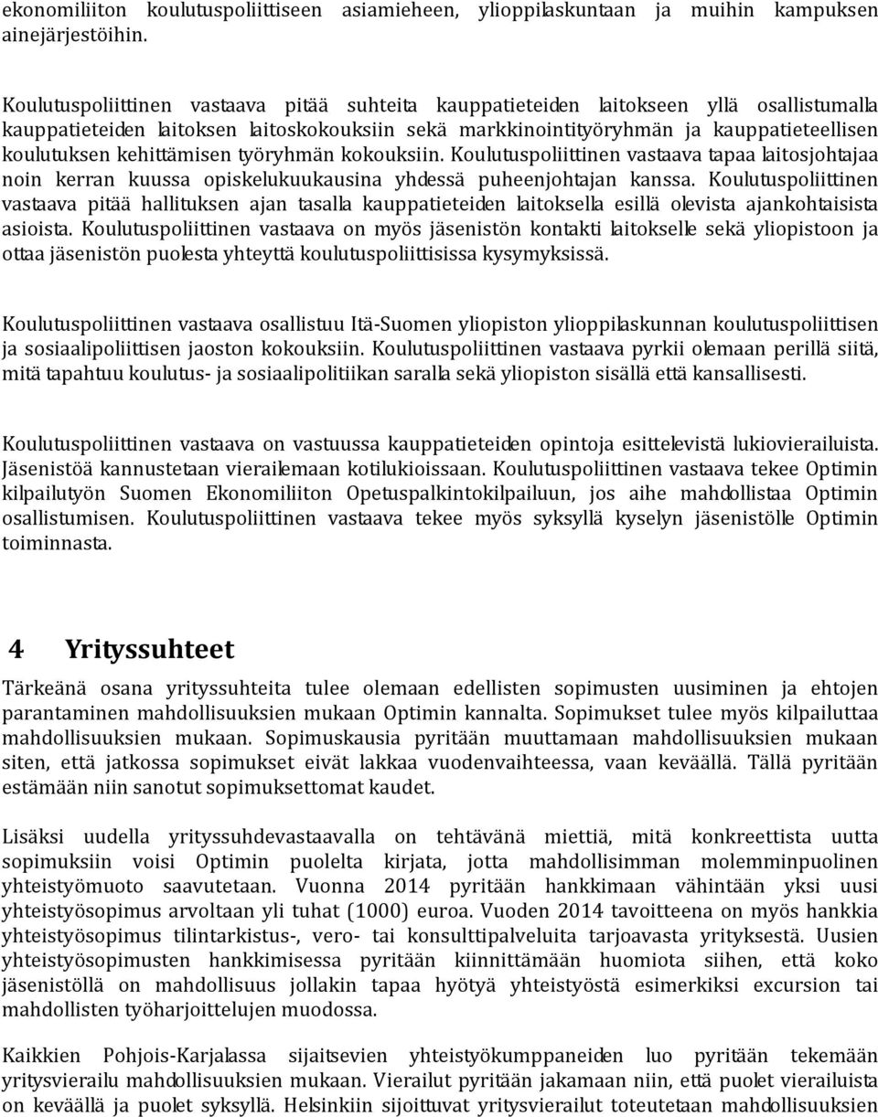 kehittämisen työryhmän kokouksiin. Koulutuspoliittinen vastaava tapaa laitosjohtajaa noin kerran kuussa opiskelukuukausina yhdessä puheenjohtajan kanssa.