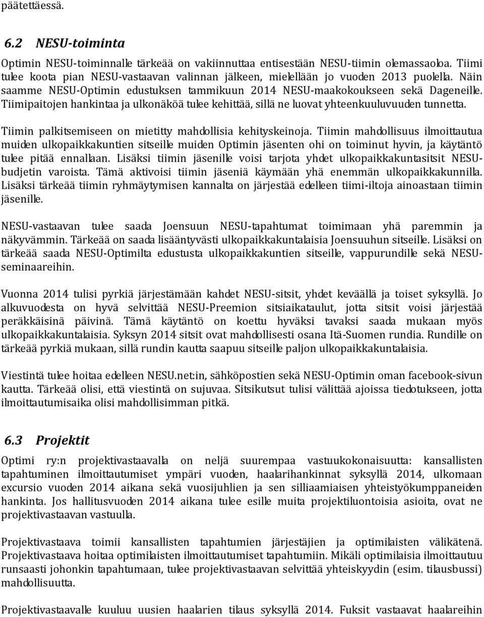 Tiimipaitojen hankintaa ja ulkonäköä tulee kehittää, sillä ne luovat yhteenkuuluvuuden tunnetta. Tiimin palkitsemiseen on mietitty mahdollisia kehityskeinoja.