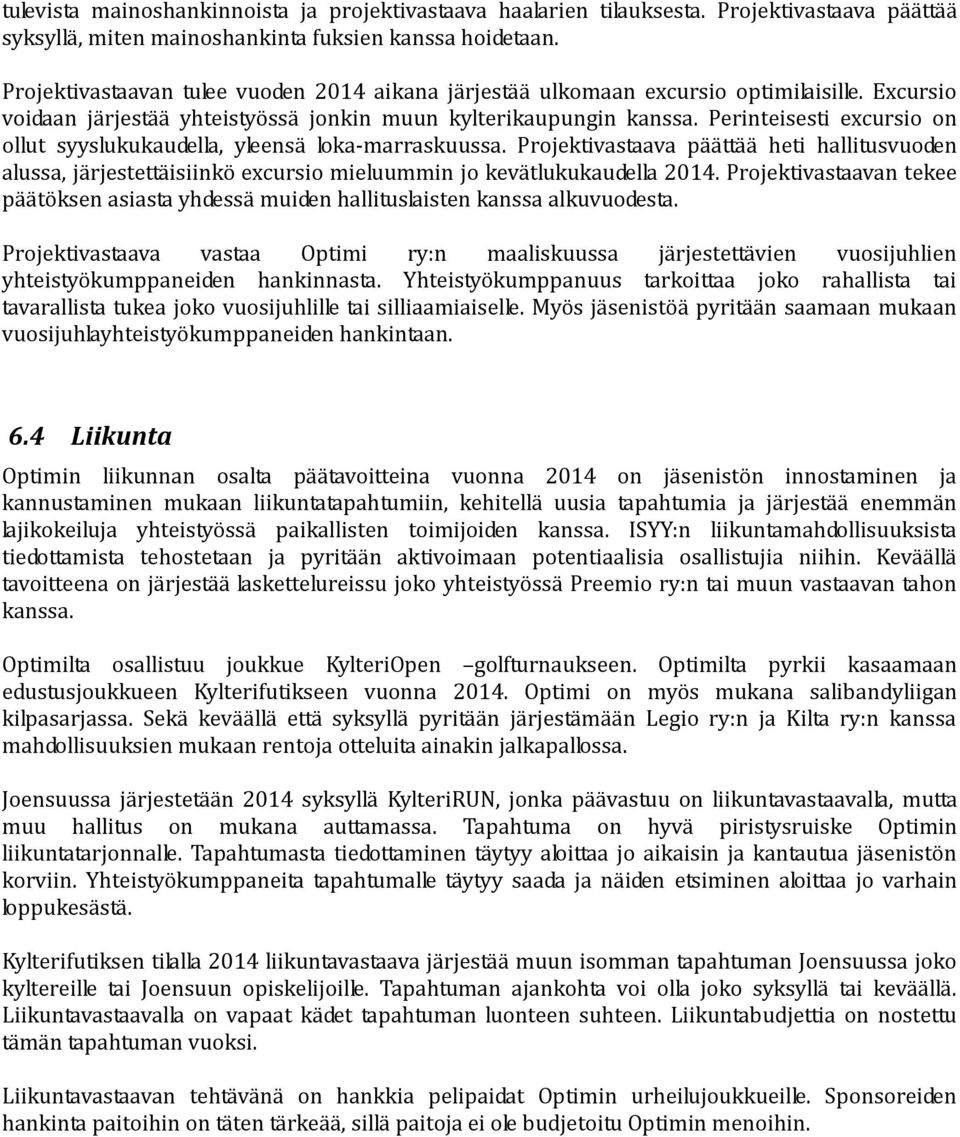 Perinteisesti excursio on ollut syyslukukaudella, yleensä loka-marraskuussa. Projektivastaava päättää heti hallitusvuoden alussa, järjestettäisiinkö excursio mieluummin jo kevätlukukaudella 2014.