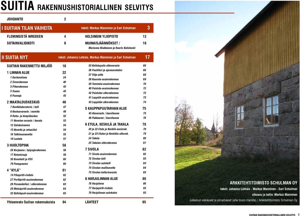 Piharakennus 5 Sauna 6 Puuvaja 2 MAATALOUSKESKUS 7 Kenttälaboratorio / talli 8 Keskusvarasto / navetta 9 Rehu- ja lämpökeskus 11 Navetan varasto / kanala 12 Satokuivaamo 15 Navetta ja rehusiilot 16