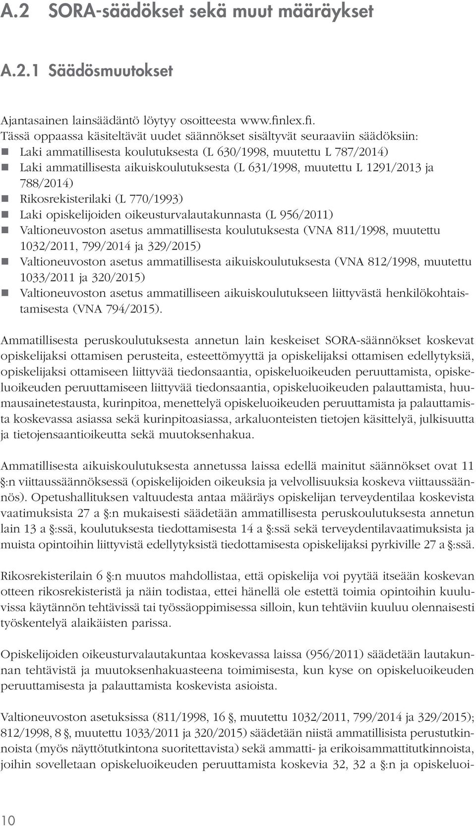 Tässä oppaassa käsiteltävät uudet säännökset sisältyvät seuraaviin säädöksiin: Laki ammatillisesta koulutuksesta (L 630/1998, muutettu L 787/2014) Laki ammatillisesta aikuiskoulutuksesta (L 631/1998,