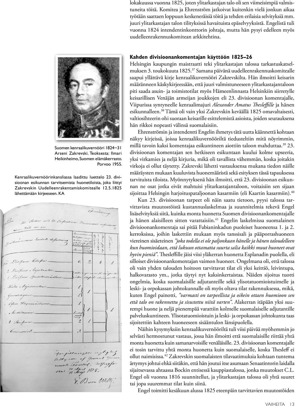 juuri ylitarkastajan talon tilityksissä havaituista epäselvyyksistä. Engelistä tuli vuonna 1824 intendentinkonttorin johtaja, mutta hän pysyi edelleen myös uudelleenrakennuskomitean arkkitehtina.